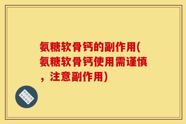 氨糖软骨钙的副作用(氨糖软骨钙使用需谨慎，注意副作用)