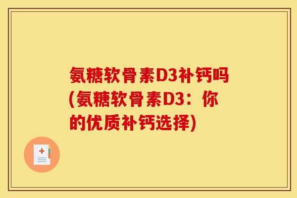 氨糖软骨素D3补钙吗(氨糖软骨素D3：你的优质补钙选择)-第1张图片-关节骑士