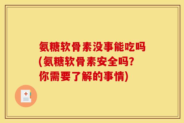 氨糖软骨素没事能吃吗(氨糖软骨素安全吗？你需要了解的事情)