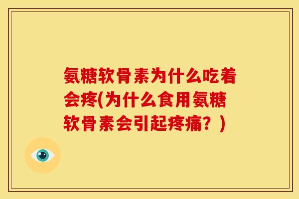 氨糖软骨素为什么吃着会疼(为什么食用氨糖软骨素会引起疼痛？)