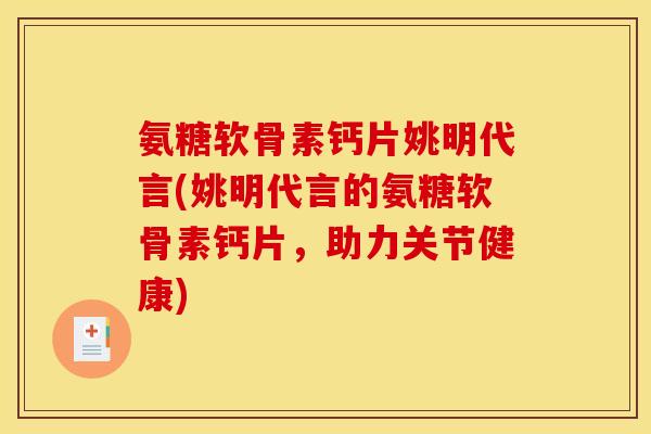氨糖软骨素钙片姚明代言(姚明代言的氨糖软骨素钙片,助力关节健康)-第1张图片-关节骑士 氨糖软骨素钙片姚明代言(姚明代言的氨糖软骨素钙片,助力关节健康)-第1张图片-关节骑士