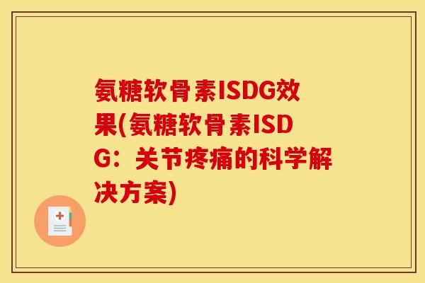 氨糖软骨素ISDG效果(氨糖软骨素ISDG：关节疼痛的科学解决方案)