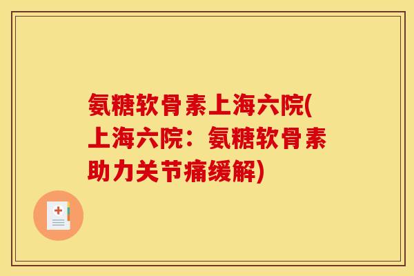 氨糖软骨素上海六院(上海六院：氨糖软骨素助力关节痛缓解)