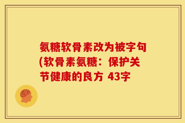 氨糖软骨素改为被字句(软骨素氨糖:保护关节健康的良方 43字-第1张图片-关节骑士 氨糖软骨素改为被字句(软骨素氨糖:保护关节健康的良方 43字-第1张图片-关节骑士