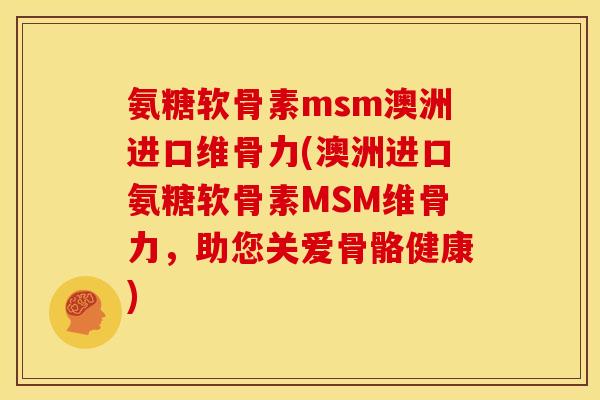 氨糖软骨素msm澳洲进口维骨力(澳洲进口氨糖软骨素MSM维骨力,助您关爱骨骼健康)-第1张图片-关节骑士 氨糖软骨素msm澳洲进口维骨力(澳洲进口氨糖软骨素MSM维骨力,助您关爱骨骼健康)-第1张图片-关节骑士