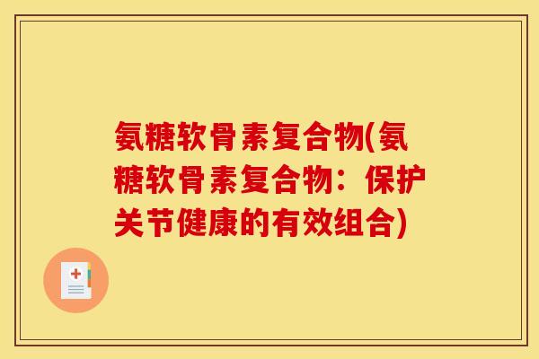 氨糖软骨素复合物(氨糖软骨素复合物：保护关节健康的有效组合)