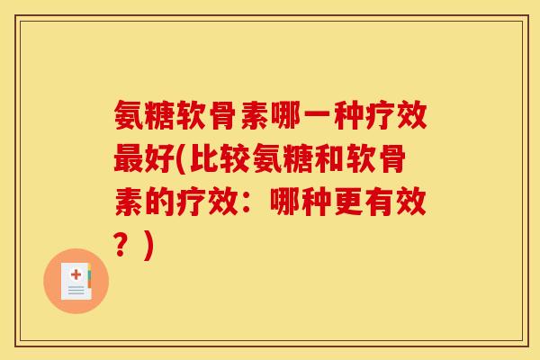 氨糖软骨素哪一种疗效最好(比较氨糖和软骨素的疗效:哪种更有效?)-第1张图片-关节骑士 氨糖软骨素哪一种疗效最好(比较氨糖和软骨素的疗效:哪种更有效?)-第1张图片-关节骑士