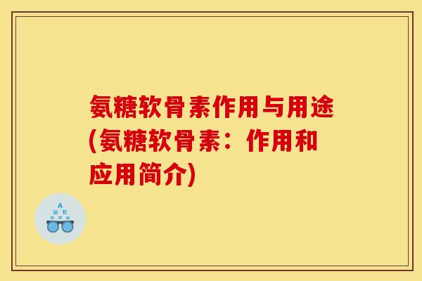 氨糖软骨素作用与用途(氨糖软骨素：作用和应用简介)