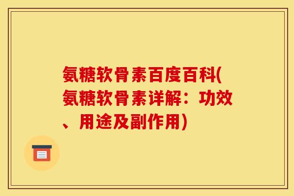 氨糖软骨素百度百科(氨糖软骨素详解：功效、用途及副作用)-第1张图片-关节骑士