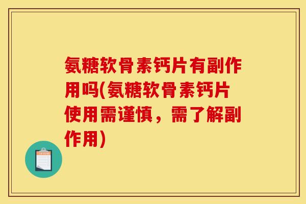 氨糖软骨素钙片有副作用吗(氨糖软骨素钙片使用需谨慎，需了解副作用)