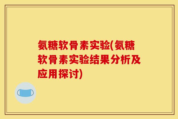 氨糖软骨素实验(氨糖软骨素实验结果分析及应用探讨)