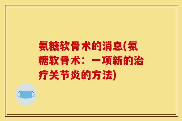 氨糖软骨术的消息(氨糖软骨术：一项新的治疗关节炎的方法)-第1张图片-关节骑士