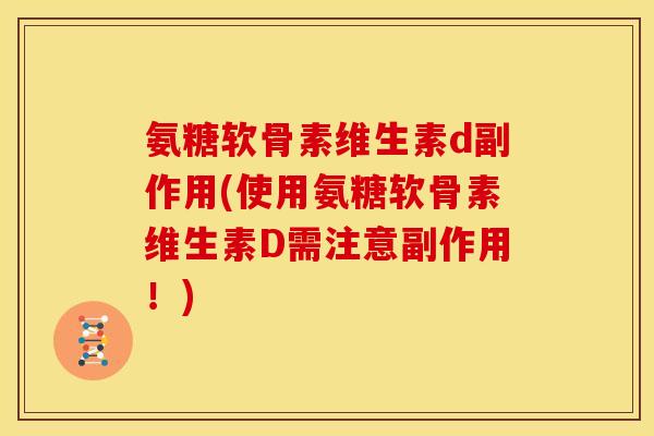 氨糖软骨素维生素d副作用(使用氨糖软骨素维生素D需注意副作用!)-第1张图片-关节骑士 氨糖软骨素维生素d副作用(使用氨糖软骨素维生素D需注意副作用!)-第1张图片-关节骑士