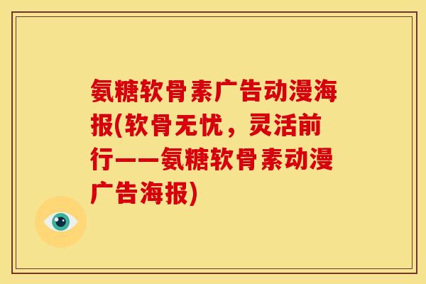 氨糖软骨素广告动漫海报(软骨无忧，灵活前行——氨糖软骨素动漫广告海报)