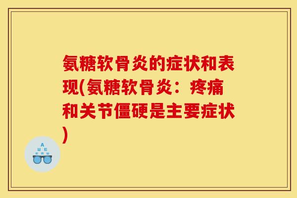 氨糖软骨炎的症状和表现(氨糖软骨炎：疼痛和关节僵硬是主要症状)