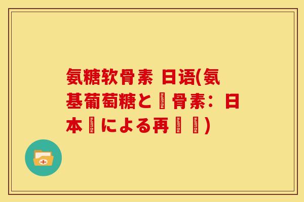 氨糖软骨素 日语(氨基葡萄糖と軟骨素：日本語による再構築)
