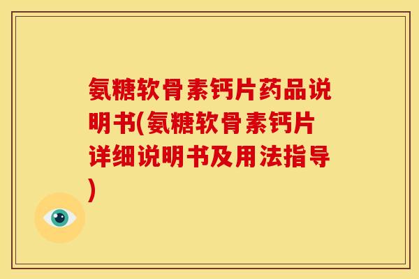 氨糖软骨素钙片药品说明书(氨糖软骨素钙片详细说明书及用法指导)