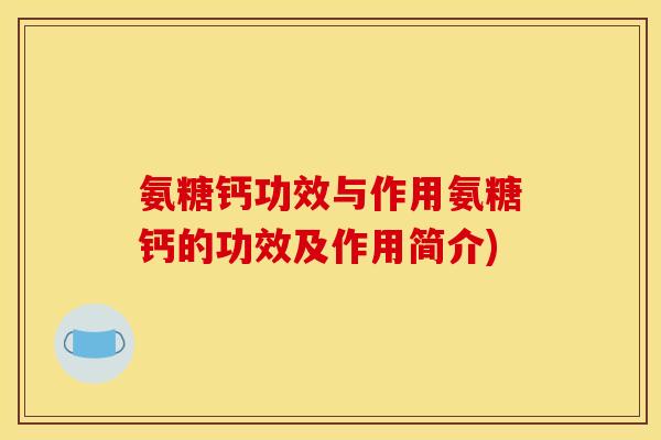氨糖钙功效与作用氨糖钙的功效及作用简介)-第1张图片-关节骑士 氨糖钙功效与作用氨糖钙的功效及作用简介)-第1张图片-关节骑士