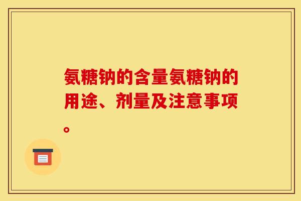 氨糖钠的含量氨糖钠的用途、剂量及注意事项。-第1张图片-关节骑士 氨糖钠的含量氨糖钠的用途、剂量及注意事项。-第1张图片-关节骑士