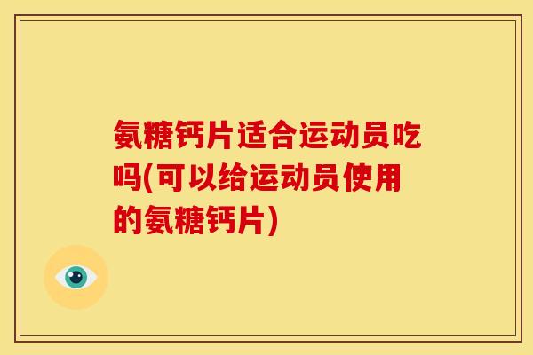 氨糖钙片适合运动员吃吗(可以给运动员使用的氨糖钙片)-第1张图片-关节骑士 氨糖钙片适合运动员吃吗(可以给运动员使用的氨糖钙片)-第1张图片-关节骑士