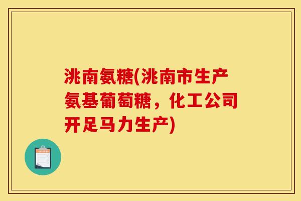 洮南氨糖(洮南市生产氨基葡萄糖，化工公司开足马力生产)