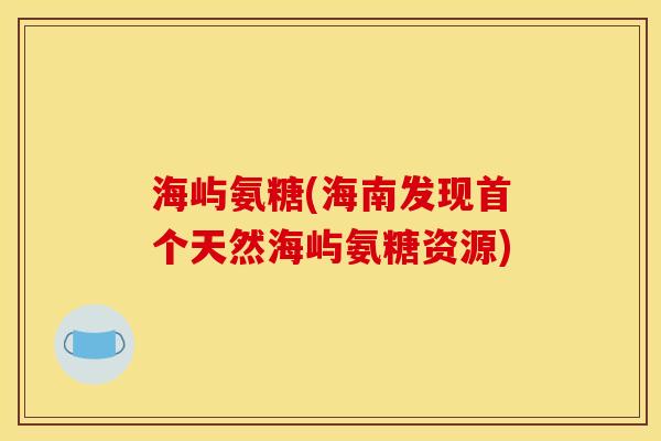 海屿氨糖(海南发现首个天然海屿氨糖资源)