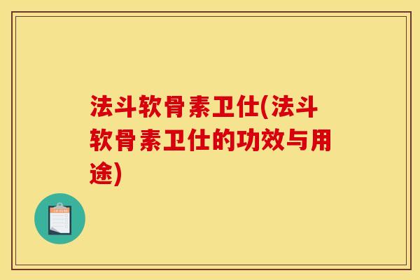 法斗软骨素卫仕(法斗软骨素卫仕的功效与用途)-第1张图片-关节骑士