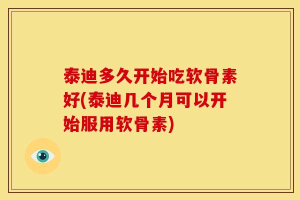 泰迪多久开始吃软骨素好(泰迪几个月可以开始服用软骨素)-第1张图片-关节骑士 泰迪多久开始吃软骨素好(泰迪几个月可以开始服用软骨素)-第1张图片-关节骑士