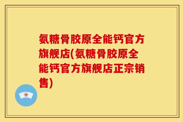 氨糖骨胶原全能钙官方旗舰店(氨糖骨胶原全能钙官方旗舰店正宗销售)-第1张图片-关节骑士 氨糖骨胶原全能钙官方旗舰店(氨糖骨胶原全能钙官方旗舰店正宗销售)-第1张图片-关节骑士