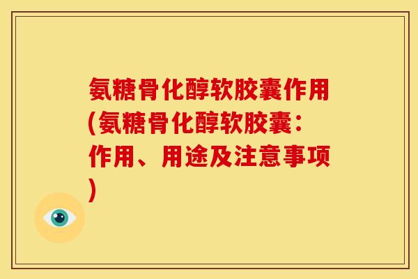氨糖骨化醇软胶囊作用(氨糖骨化醇软胶囊：作用、用途及注意事项)