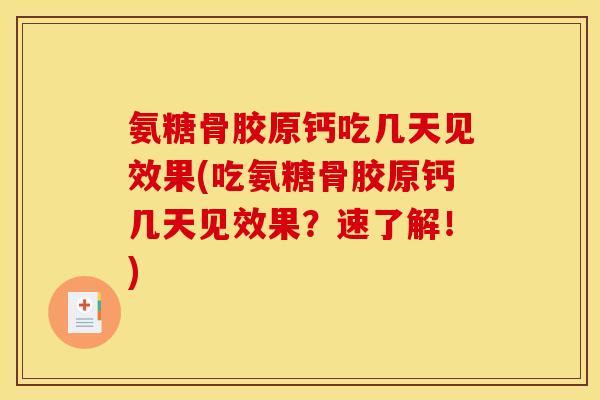 氨糖骨胶原钙吃几天见效果(吃氨糖骨胶原钙几天见效果？速了解！)