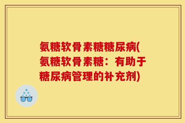 氨糖软骨素糖糖尿病(氨糖软骨素糖：有助于糖尿病管理的补充剂)