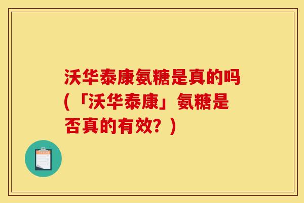 沃华泰康氨糖是真的吗(「沃华泰康」氨糖是否真的有效？)