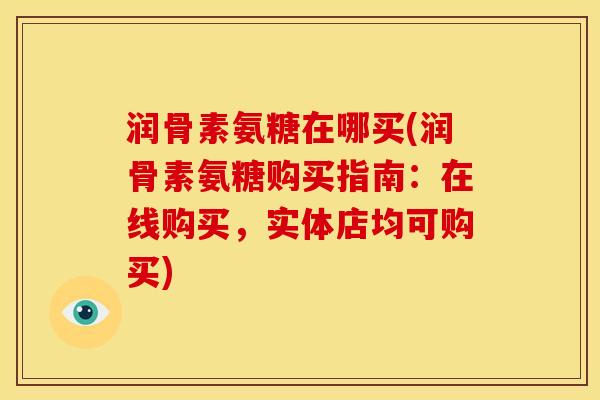 润骨素氨糖在哪买(润骨素氨糖购买指南：在线购买，实体店均可购买)