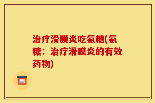 治疗滑膜炎吃氨糖(氨糖：治疗滑膜炎的有效药物)