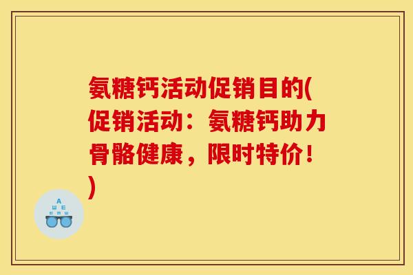 氨糖钙活动促销目的(促销活动:氨糖钙助力骨骼健康,限时特价!)-第1张图片-关节骑士 氨糖钙活动促销目的(促销活动:氨糖钙助力骨骼健康,限时特价!)-第1张图片-关节骑士