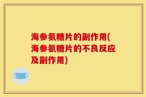 海参氨糖片的副作用(海参氨糖片的不良反应及副作用)