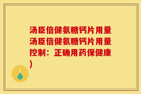 汤臣倍健氨糖钙片用量汤臣倍健氨糖钙片用量控制：正确用药保健康)