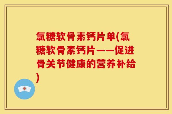 氯糖软骨素钙片单(氯糖软骨素钙片——促进骨关节健康的营养补给)
