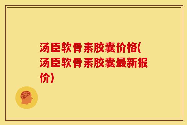 汤臣软骨素胶囊价格(汤臣软骨素胶囊最新报价)
