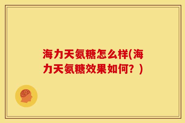海力天氨糖怎么样(海力天氨糖效果如何？)