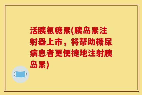 活胰氨糖素(胰岛素注射器上市，将帮助糖尿病患者更便捷地注射胰岛素)-第1张图片-关节骑士