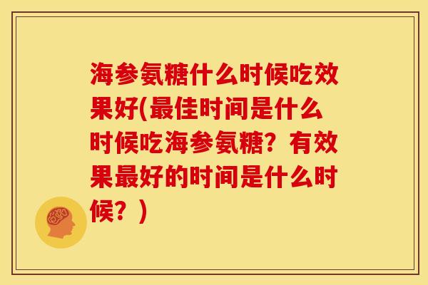 海参氨糖什么时候吃效果好(最佳时间是什么时候吃海参氨糖？有效果最好的时间是什么时候？)