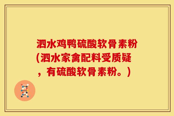 泗水鸡鸭硫酸软骨素粉(泗水家禽配料受质疑，有硫酸软骨素粉。)-第1张图片-关节骑士