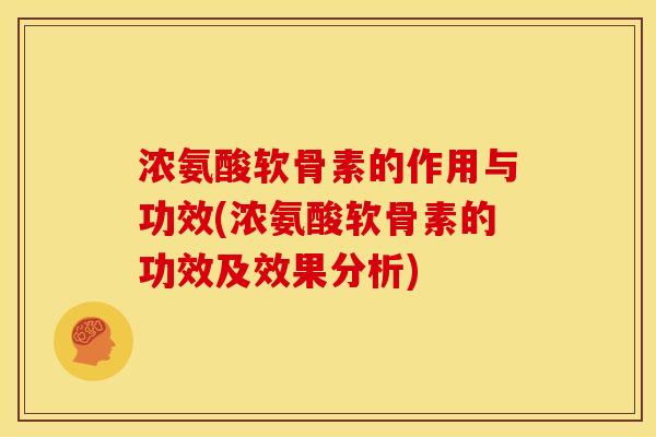 浓氨酸软骨素的作用与功效(浓氨酸软骨素的功效及效果分析)
