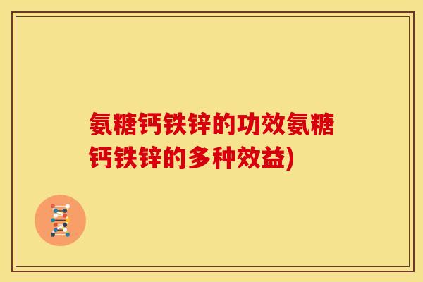 氨糖钙铁锌的功效氨糖钙铁锌的多种效益)-第1张图片-关节骑士