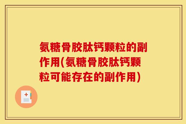 氨糖骨胶肽钙颗粒的副作用(氨糖骨胶肽钙颗粒可能存在的副作用)