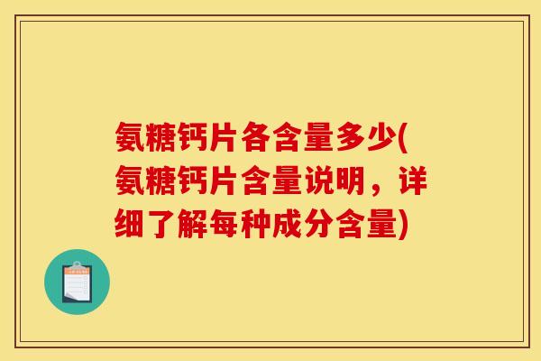 氨糖钙片各含量多少(氨糖钙片含量说明，详细了解每种成分含量)