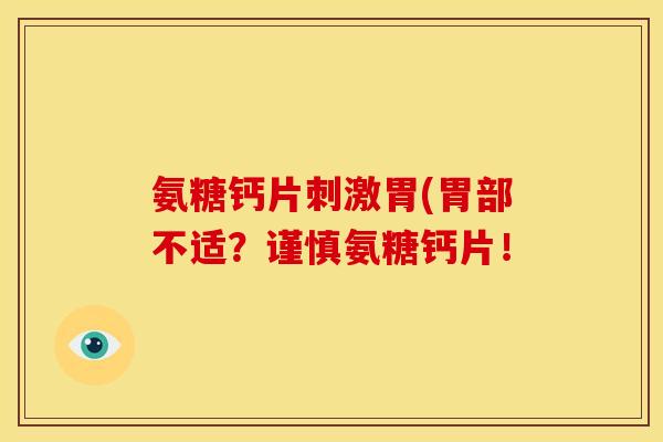 氨糖钙片刺激胃(胃部不适？谨慎氨糖钙片！