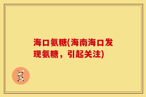 海口氨糖(海南海口发现氨糖，引起关注)